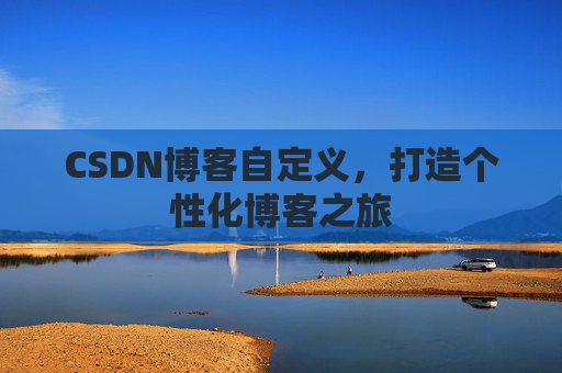 CSDN博客自定义，打造个性化博客之旅